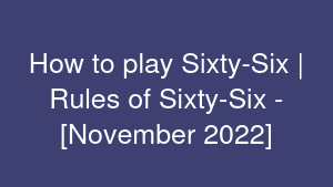 How to play Sixty-Six | Rules of Sixty-Six - [November 2022]